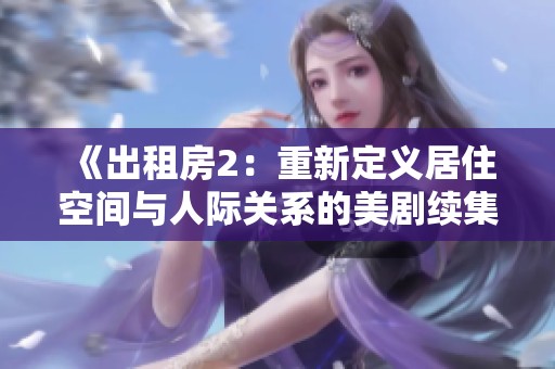 《出租房2：重新定义居住空间与人际关系的美剧续集》