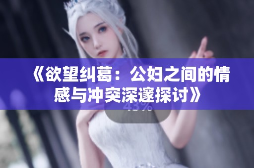 《欲望纠葛：公妇之间的情感与冲突深邃探讨》
