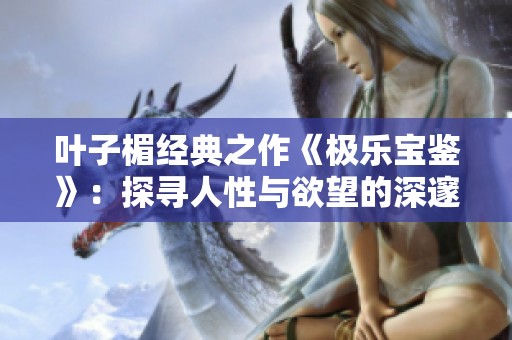 叶子楣经典之作《极乐宝鉴》：探寻人性与欲望的深邃交织与冲突