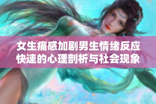 女生痛感加剧男生情绪反应快速的心理剖析与社会现象解析