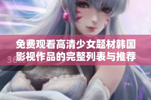 免费观看高清少女题材韩国影视作品的完整列表与推荐