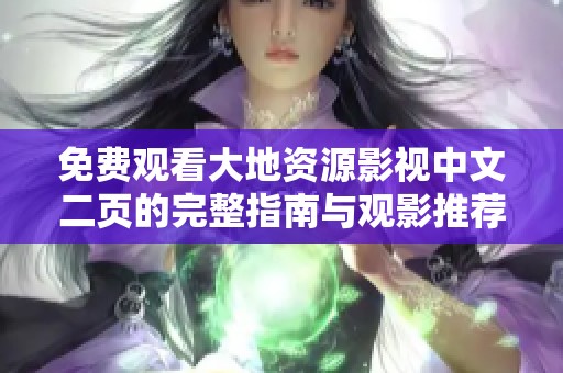 免费观看大地资源影视中文二页的完整指南与观影推荐