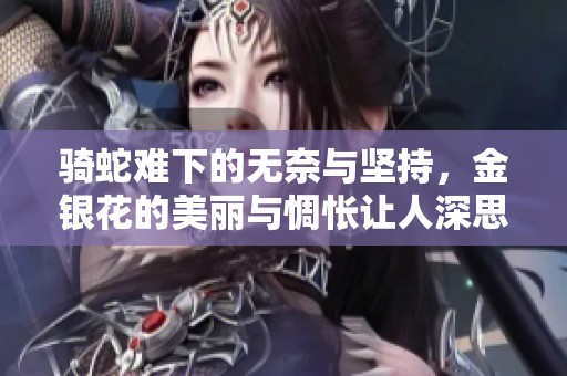 骑蛇难下的无奈与坚持，金银花的美丽与惆怅让人深思
