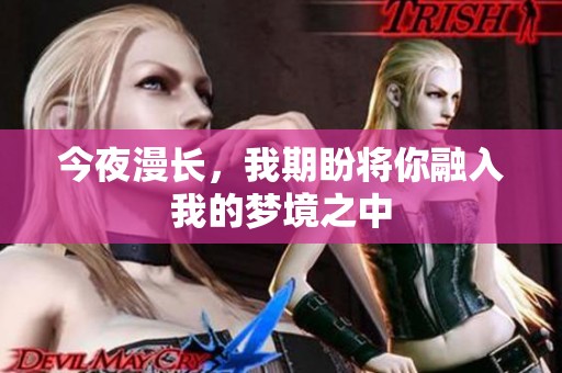 今夜漫长，我期盼将你融入我的梦境之中