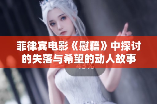 菲律宾电影《慰藉》中探讨的失落与希望的动人故事
