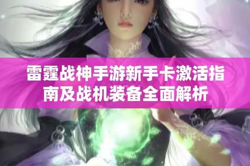 雷霆战神手游新手卡激活指南及战机装备全面解析