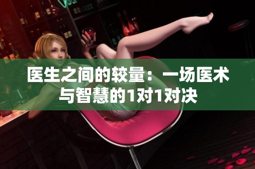 医生之间的较量：一场医术与智慧的1对1对决