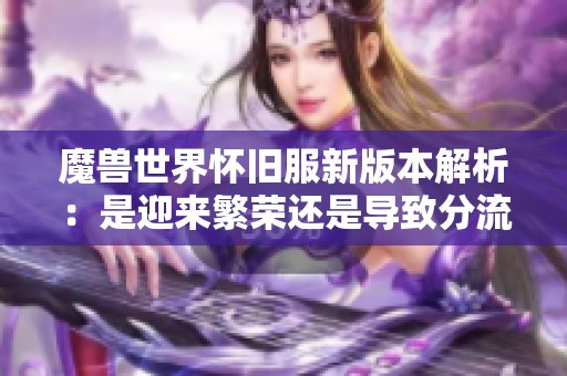 魔兽世界怀旧服新版本解析：是迎来繁荣还是导致分流问题