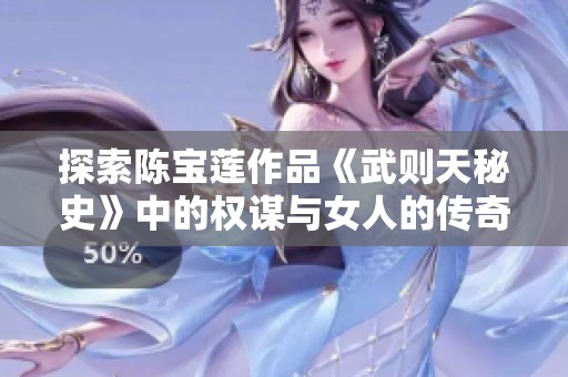 探索陈宝莲作品《武则天秘史》中的权谋与女人的传奇人生