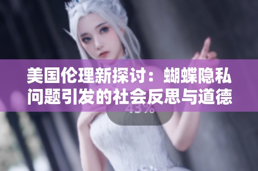 美国伦理新探讨：蝴蝶隐私问题引发的社会反思与道德争议