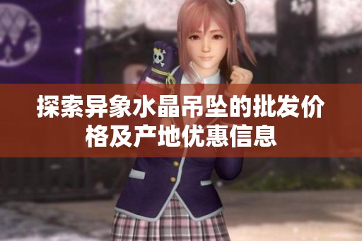 探索异象水晶吊坠的批发价格及产地优惠信息