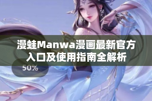 漫蛙Manwa漫画最新官方入口及使用指南全解析