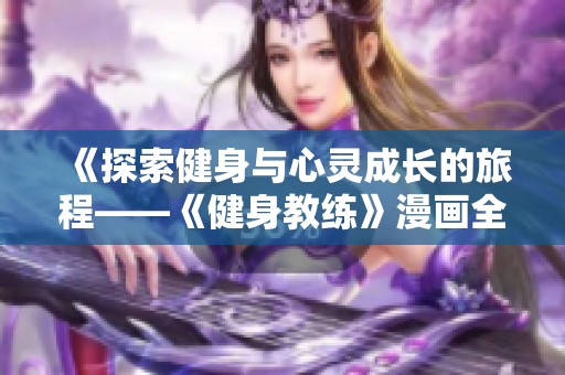 《探索健身与心灵成长的旅程——《健身教练》漫画全集深度解读》