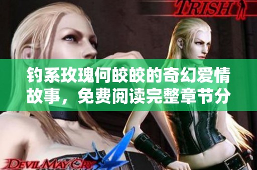 钓系玫瑰何皎皎的奇幻爱情故事，免费阅读完整章节分享