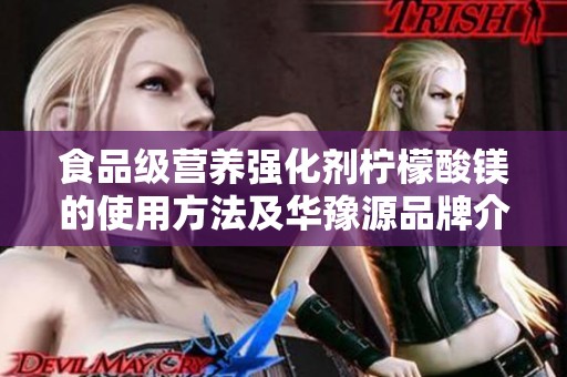 食品级营养强化剂柠檬酸镁的使用方法及华豫源品牌介绍