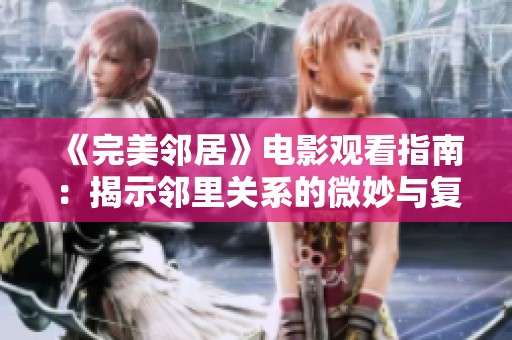 《完美邻居》电影观看指南：揭示邻里关系的微妙与复杂之处