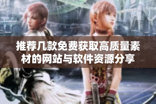 推荐几款免费获取高质量素材的网站与软件资源分享
