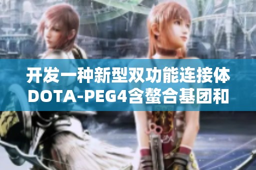开发一种新型双功能连接体DOTA-PEG4含螯合基团和叠氮化物基团