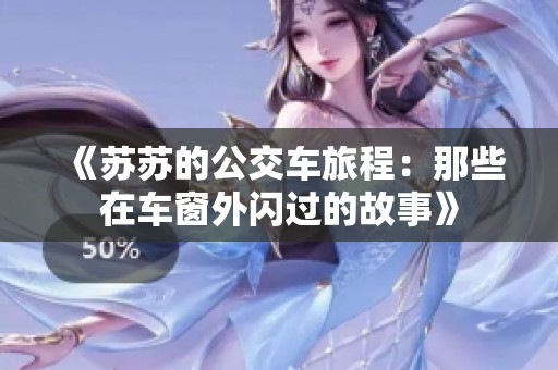 《苏苏的公交车旅程：那些在车窗外闪过的故事》