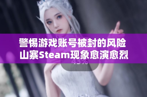 警惕游戏账号被封的风险 山寨Steam现象愈演愈烈