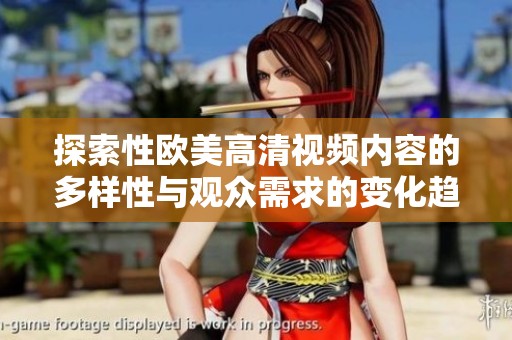 探索性欧美高清视频内容的多样性与观众需求的变化趋势