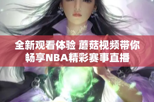 全新观看体验 蘑菇视频带你畅享NBA精彩赛事直播