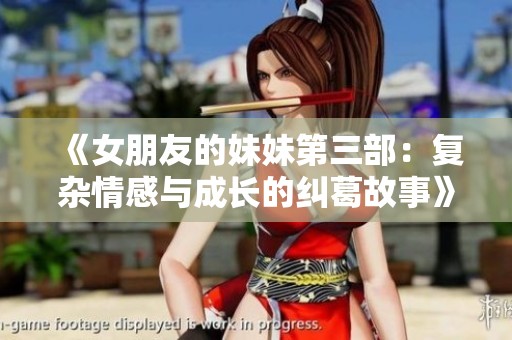 《女朋友的妹妹第三部：复杂情感与成长的纠葛故事》