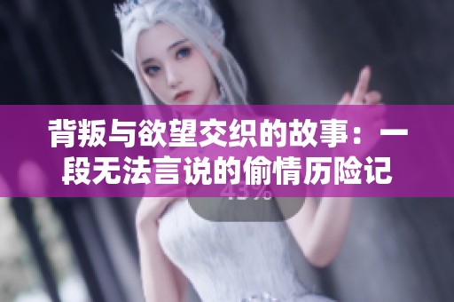 背叛与欲望交织的故事：一段无法言说的偷情历险记
