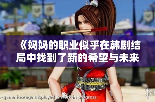 《妈妈的职业似乎在韩剧结局中找到了新的希望与未来》