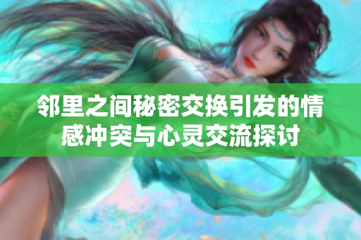 邻里之间秘密交换引发的情感冲突与心灵交流探讨