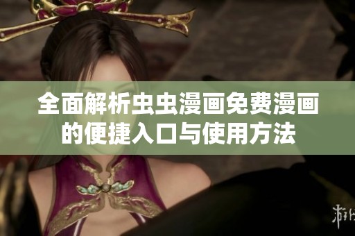 全面解析虫虫漫画免费漫画的便捷入口与使用方法