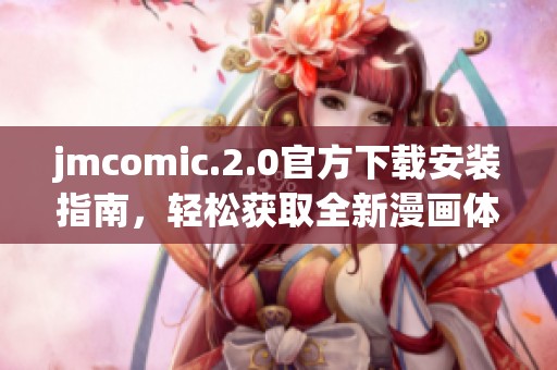 jmcomic.2.0官方下载安装指南，轻松获取全新漫画体验与功能