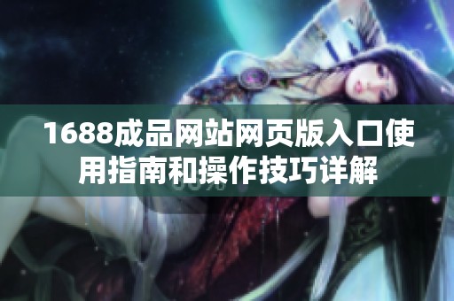 1688成品网站网页版入口使用指南和操作技巧详解