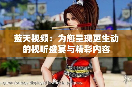 蓝天视频：为您呈现更生动的视听盛宴与精彩内容