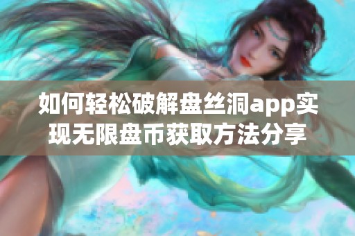 如何轻松破解盘丝洞app实现无限盘币获取方法分享