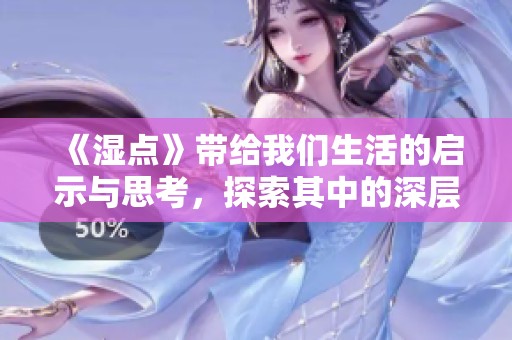 《湿点》带给我们生活的启示与思考，探索其中的深层含义