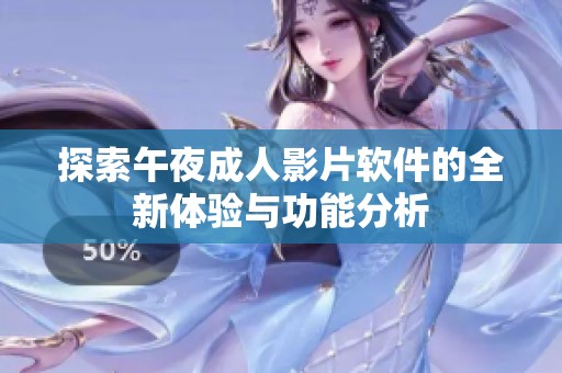 探索午夜成人影片软件的全新体验与功能分析
