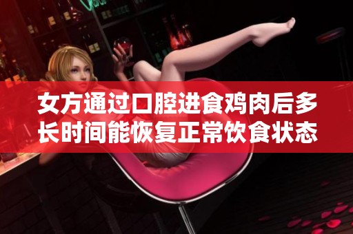 女方通过口腔进食鸡肉后多长时间能恢复正常饮食状态