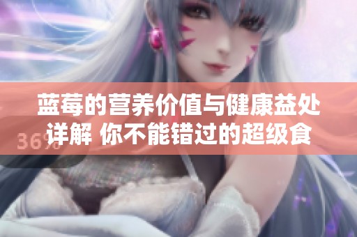 蓝莓的营养价值与健康益处详解 你不能错过的超级食品