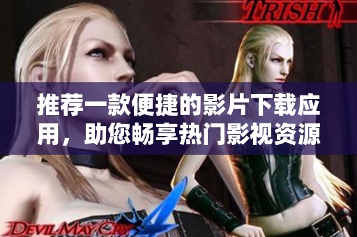 推荐一款便捷的影片下载应用，助您畅享热门影视资源