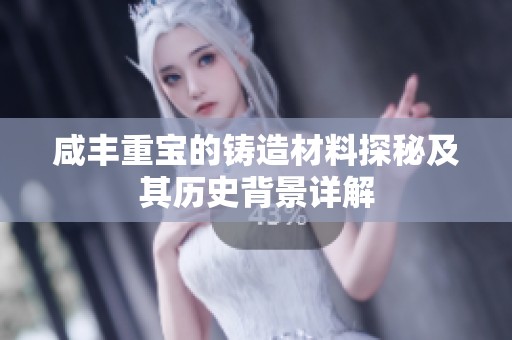 咸丰重宝的铸造材料探秘及其历史背景详解