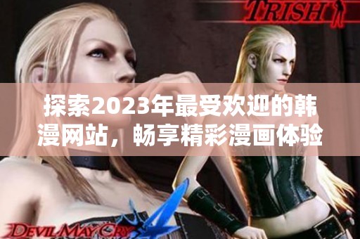 探索2023年最受欢迎的韩漫网站，畅享精彩漫画体验