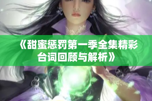 《甜蜜惩罚第一季全集精彩台词回顾与解析》