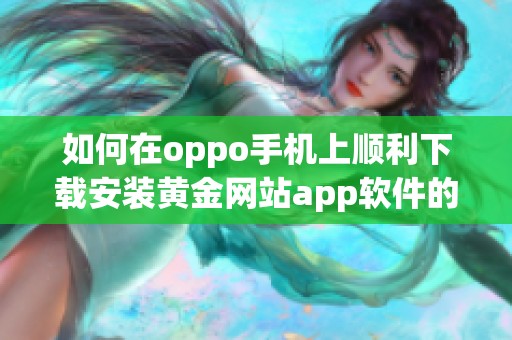 如何在oppo手机上顺利下载安装黄金网站app软件的方法解析