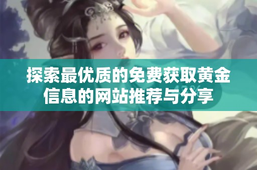 探索最优质的免费获取黄金信息的网站推荐与分享