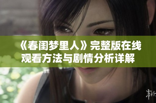 《春闺梦里人》完整版在线观看方法与剧情分析详解