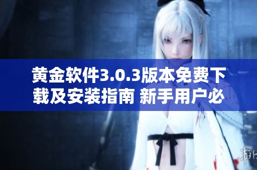 黄金软件3.0.3版本免费下载及安装指南 新手用户必看技巧分享