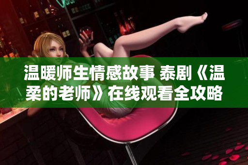 温暖师生情感故事 泰剧《温柔的老师》在线观看全攻略