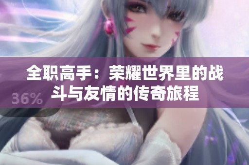 全职高手：荣耀世界里的战斗与友情的传奇旅程