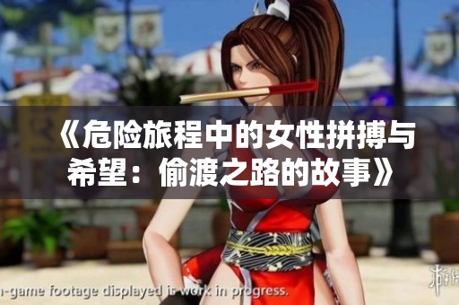 《危险旅程中的女性拼搏与希望：偷渡之路的故事》